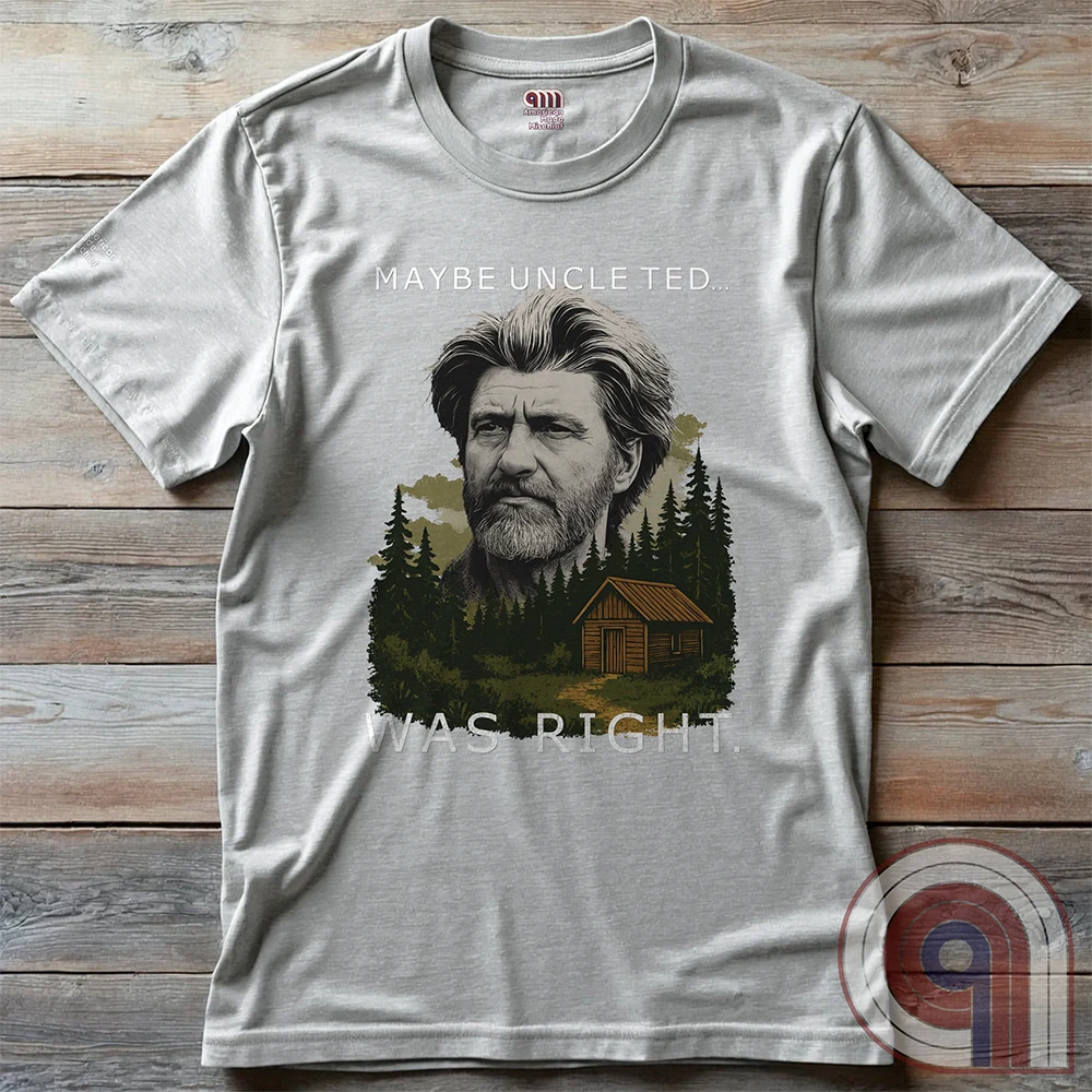 Maybe Uncle Ted... Was Right - Freedom Club T-Shirt