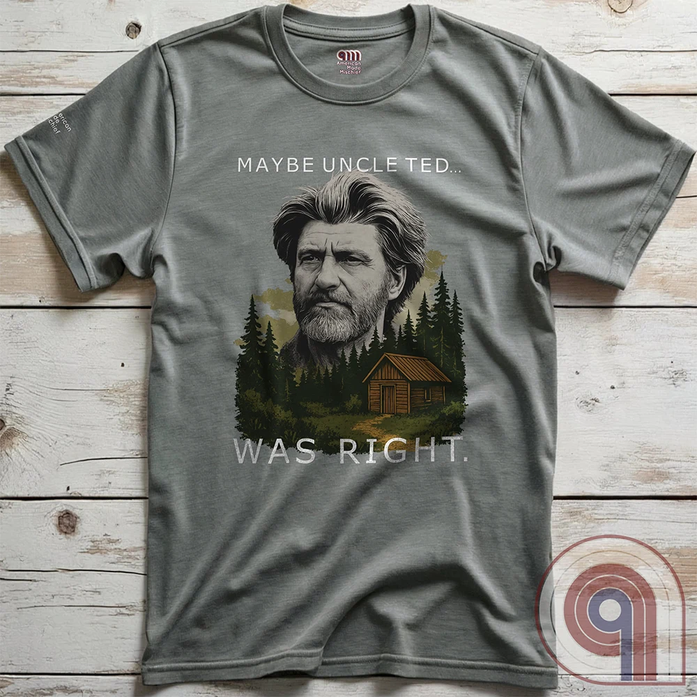 Maybe Uncle Ted... Was Right - Freedom Club T-Shirt