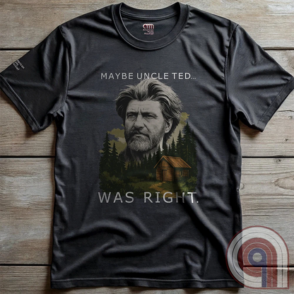 Maybe Uncle Ted Was Right Tee