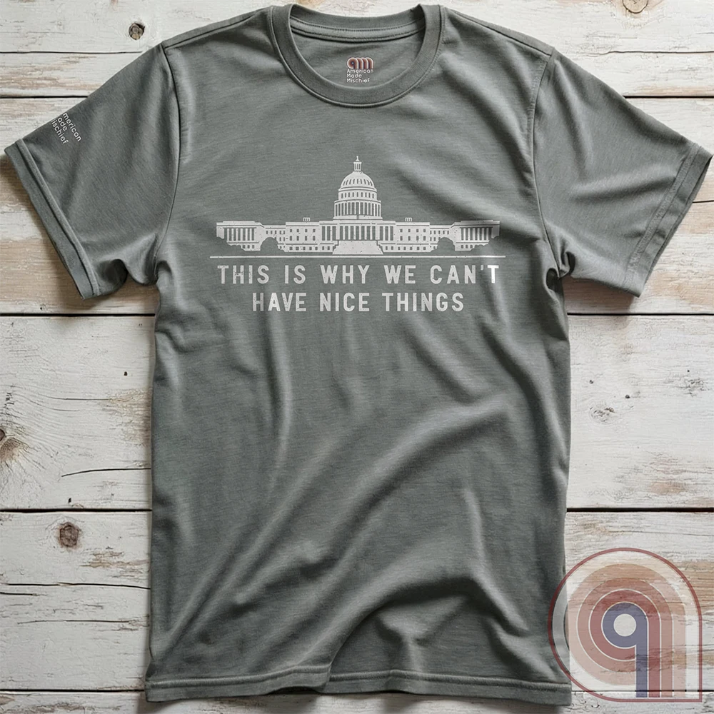 Can't Have Nice Things - Calling Out Congress T-Shirt