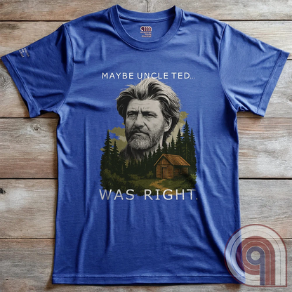 Maybe Uncle Ted Was Right Tee