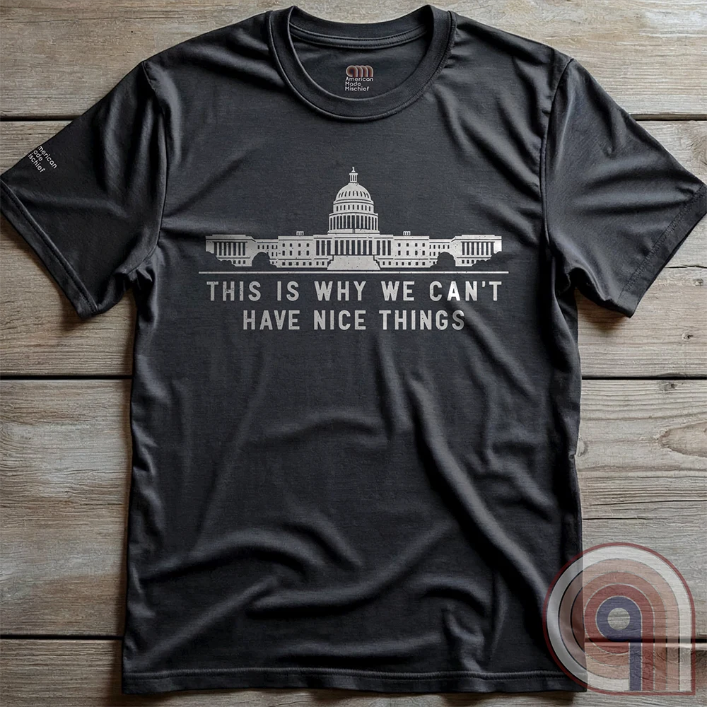 Can't Have Nice Things - Calling Out Congress T-Shirt