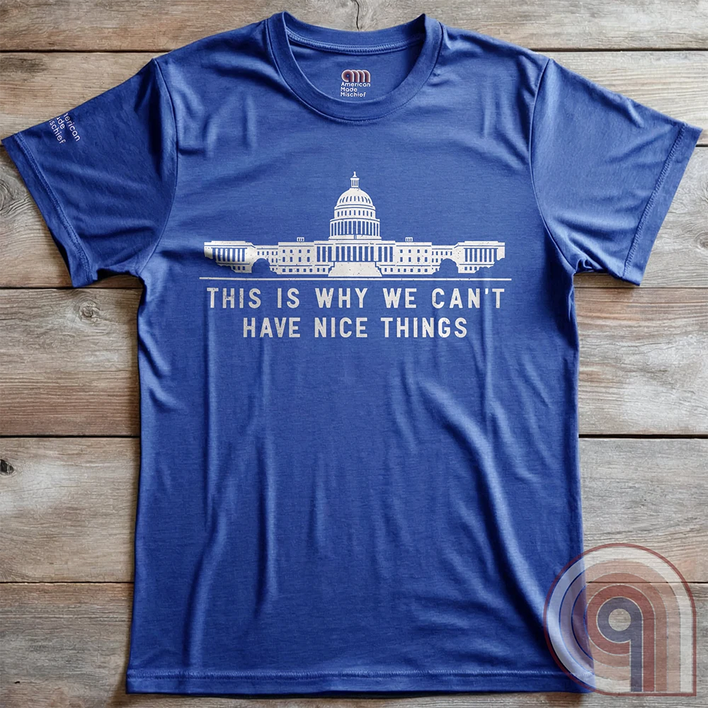Can't Have Nice Things - Calling Out Congress T-Shirt