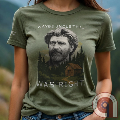 Maybe Uncle Ted Was Right Tee