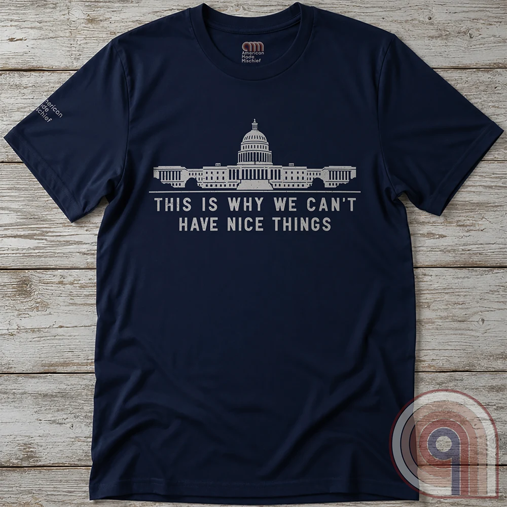 Can't Have Nice Things - Calling Out Congress T-Shirt