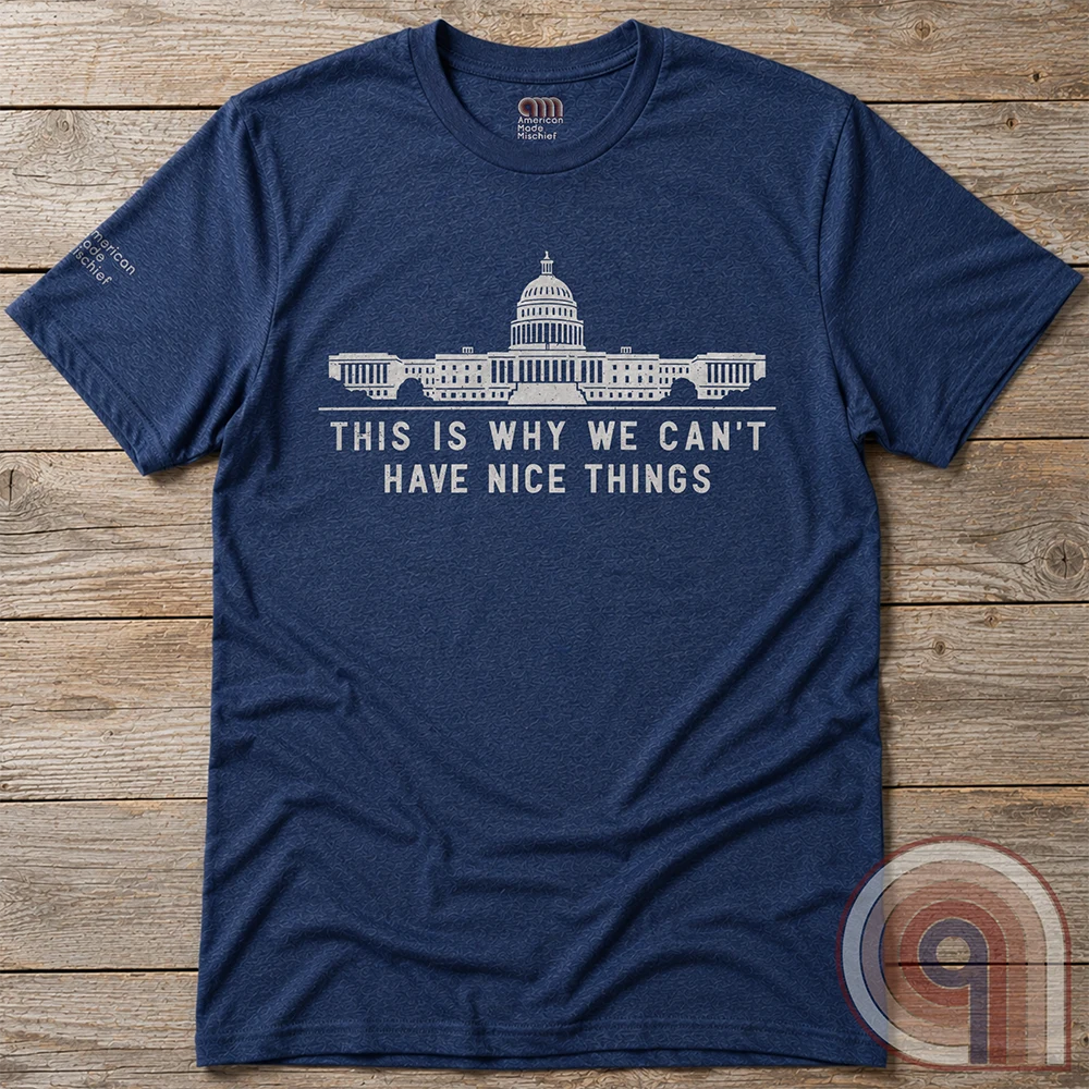 Can't Have Nice Things - Calling Out Congress T-Shirt